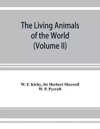 The living animals of the world, a popular natural history. An interesting description of beasts, birds, fishes, reptiles, insects, etc., with authentic anecdotes (Volume II) cover