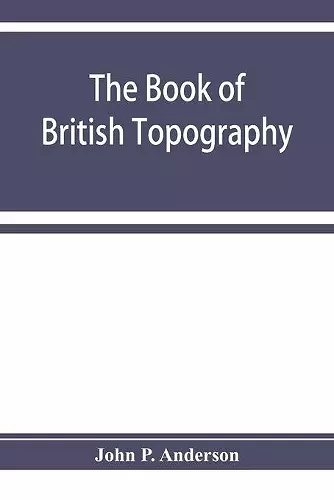 The book of British Topography. A classified catalogue of the topographical works in the library of the British museum relating to Great Britain and Ireland cover