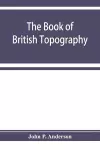 The book of British Topography. A classified catalogue of the topographical works in the library of the British museum relating to Great Britain and Ireland cover