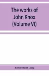 The works of John Knox (Volume VI) cover