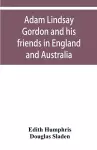 Adam Lindsay Gordon and his friends in England and Australia cover