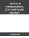 The collected mathematical works of George William Hill (Volume III) cover