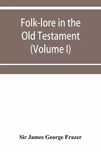 Folk-lore in the Old Testament; studies in comparative religion, legend and law (Volume I) cover