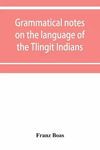 Grammatical notes on the language of the Tlingit Indians cover