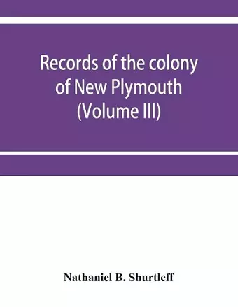 Records of the colony of New Plymouth, in New England (Volume III) 1651-1661 cover