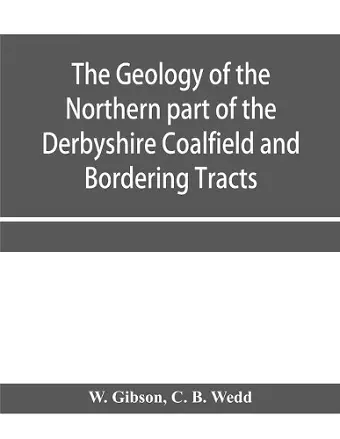 The Geology of the Northern part of the Derbyshire Coalfield and Bordering Tracts cover