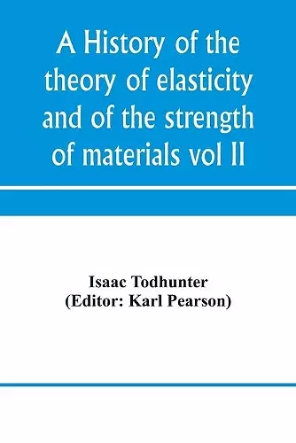 A history of the theory of elasticity and of the strength of materials, from Galilei to the present time (Volume II) Saint-Venant to Lord Kelvin. Part II cover