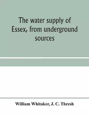 The water supply of Essex, from underground sources cover