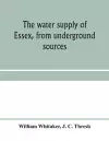 The water supply of Essex, from underground sources cover