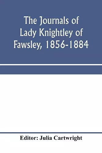 The journals of Lady Knightley of Fawsley, 1856-1884 cover