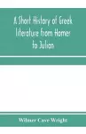 A short history of Greek literature from Homer to Julian cover