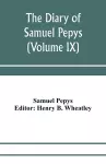 The diary of Samuel Pepys; Pepysiana or Additional Notes on the Particulars of pepys's life and on some passages in the Diary (Volume IX) cover