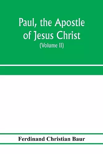 Paul, the apostle of Jesus Christ, his life and work, his epistles and his doctrine. A contribution to the critical history of primitive Christianity (Volume II) cover