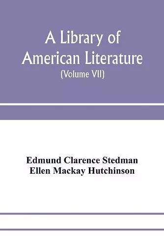 A library of American literature, from the earliest settlement to the present time (Volume VII) cover