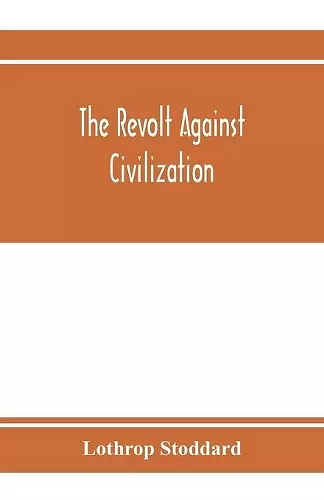 The revolt against civilization; the menace of the under man cover