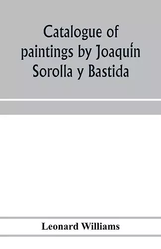 Catalogue of paintings by Joaquín Sorolla y Bastida, under the management of the Hispanic Society of America, February 14 to March 12, 1911 cover