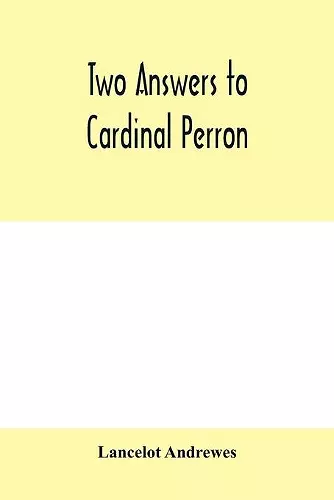 Two answers to Cardinal Perron, and other miscellaneous works of Lancelot Andrewes cover