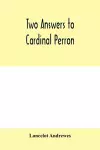 Two answers to Cardinal Perron, and other miscellaneous works of Lancelot Andrewes cover