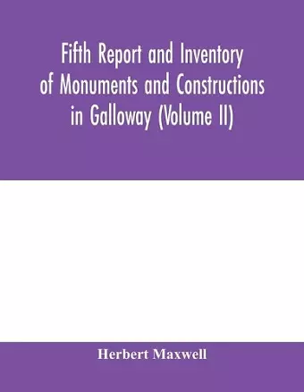 Fifth report and inventory of monuments and constructions in Galloway (Volume II); County of the Stewartry of Kirkcudbright cover