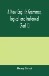 A new English grammar, logical and historical (Part I) Introduction, Phonology, and Accidence cover