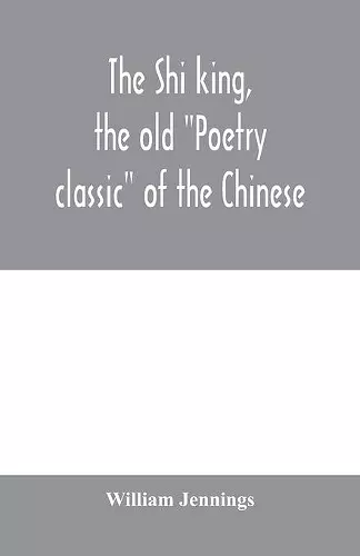 The Shi king, the old Poetry classic of the Chinese cover