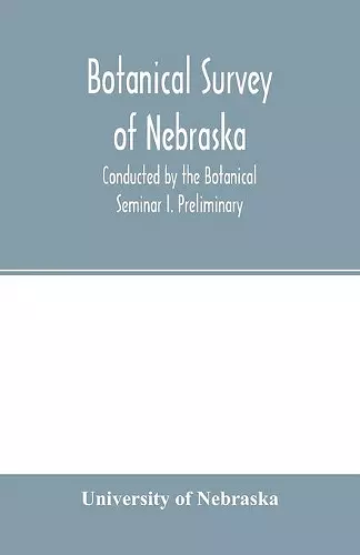 Botanical survey of Nebraska. Conducted by the Botanical Seminar I. Preliminary cover