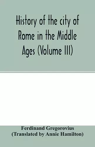 History of the city of Rome in the Middle Ages (Volume III) cover