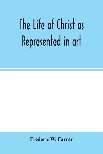 The life of Christ as represented in art cover