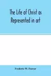 The life of Christ as represented in art cover