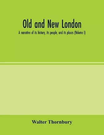 Old and new London; a narrative of its history, its people, and its places (Volume I) cover