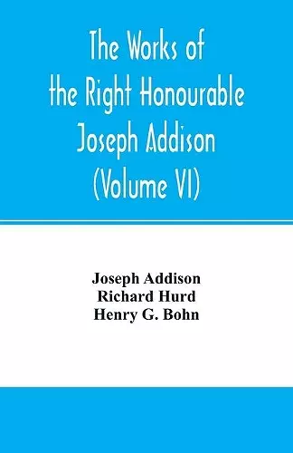 The works of the right Honourable Joseph Addison.With notes by Richard Hurd D.D. lord bishop of Worcester, with large additions, chiefly unpublished (Volume VI) cover