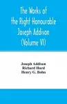 The works of the right Honourable Joseph Addison.With notes by Richard Hurd D.D. lord bishop of Worcester, with large additions, chiefly unpublished (Volume VI) cover