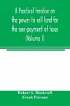 A practical treatise on the power to sell land for the non-payment of taxes (Volume I) cover