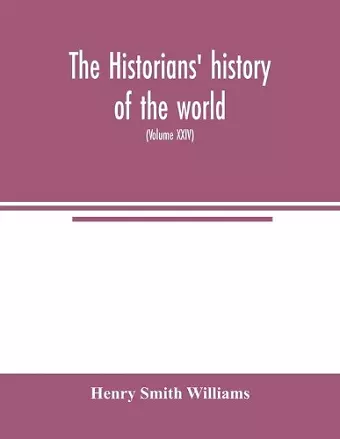 The historians' history of the world; a comprehensive narrative of the rise and development of nations as recorded by over two thousand of the great writers of all ages (Volume XXIV) cover
