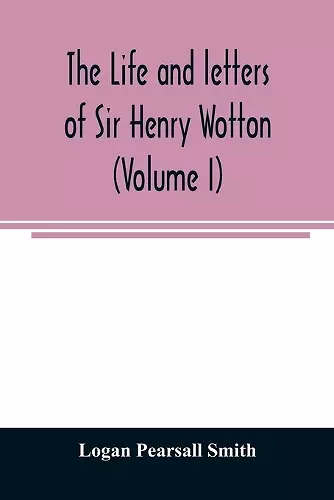 The life and letters of Sir Henry Wotton (Volume I) cover