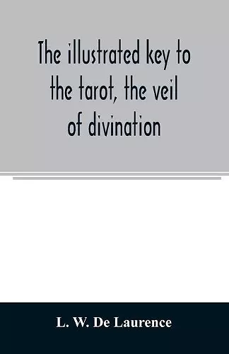 The illustrated key to the tarot, the veil of divination, illustrating the greater and lesser arcana, embracing cover