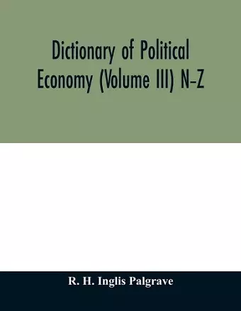 Dictionary of political economy (Volume III) N-Z cover