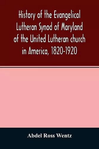 History of the Evangelical Lutheran Synod of Maryland of the United Lutheran church in America, 1820-1920 cover