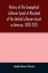 History of the Evangelical Lutheran Synod of Maryland of the United Lutheran church in America, 1820-1920 cover