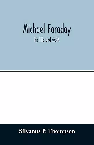 Michael Faraday; his life and work cover