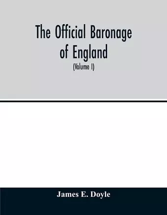 The official baronage of England, showing the succession, dignities, and offices of every peer from 1066 to 1885, with sixteen hundred illustrations (Volume I) cover