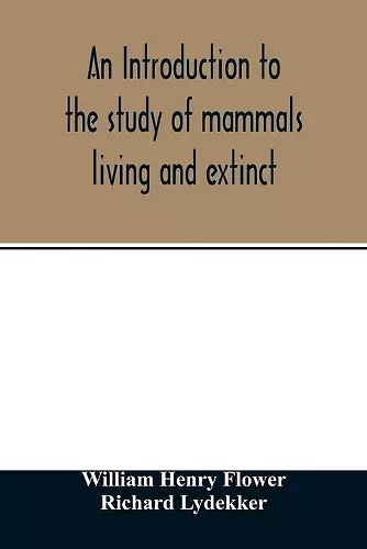An introduction to the study of mammals living and extinct cover