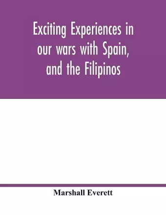 Exciting experiences in our wars with Spain, and the Filipinos cover