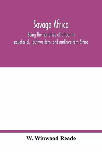 Savage Africa; being the narrative of a tour in equatorial, southwestern, and northwestern Africa; with notes on the habits of the gorilla; on the existence of unicorns and tailed men; on the slave trade; on the origin, character, and capabilities of... cover