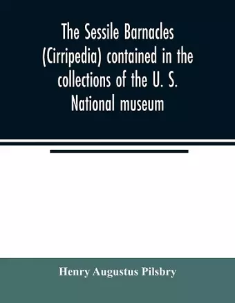 The sessile barnacles (Cirripedia) contained in the collections of the U. S. National museum; including a monograph of the American species cover