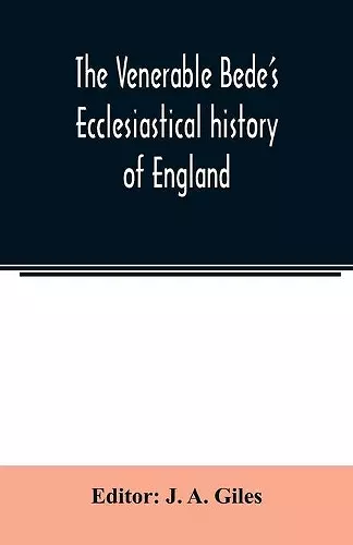 The Venerable Bede's Ecclesiastical history of England. Also the Anglo-Saxon chronicle. With illustrative notes, a map of Anglo-Saxon England and, a general index cover