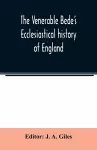 The Venerable Bede's Ecclesiastical history of England. Also the Anglo-Saxon chronicle. With illustrative notes, a map of Anglo-Saxon England and, a general index cover