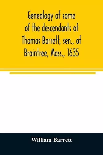 Genealogy of some of the descendants of Thomas Barrett, sen., of Braintree, Mass., 1635 cover