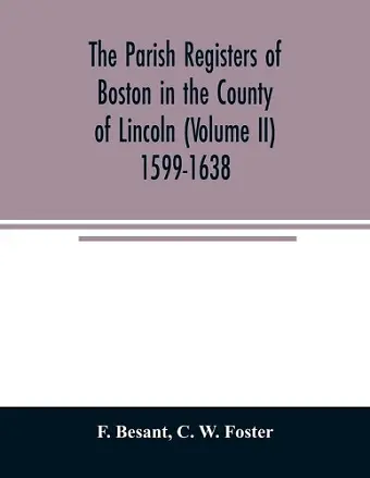 The parish registers of Boston in the County of Lincoln (Volume II) 1599-1638 cover