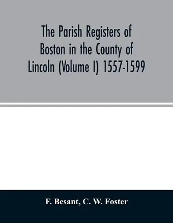 The parish registers of Boston in the County of Lincoln (Volume I) 1557-1599 cover